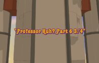 Professor Huh? Part 6 ¾