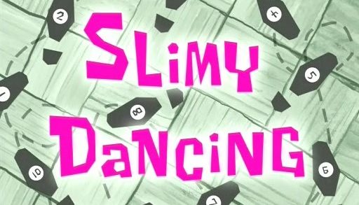 Slimy Dancing